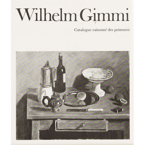 WILHELM GIMMI : Georges Peillex: 'Wilhelm Gimmi/Catalogue raisonn�...' (DOBIASCHOFSKY AUKTIONEN AG)