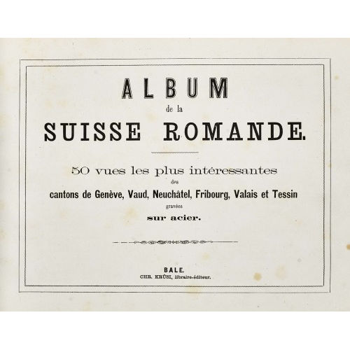 CHRISTIAN KR�SI : 'Album de la Suisse Romande. 50 vues les plus int�ressantes des cantons de Gen�ve, Vaud, Neuch�tel, Fribourg, Valais et Tessin' (DOBIASCHOFSKY AUKTIONEN AG)