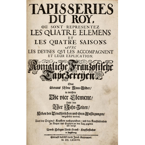 JOHANN ULRICH KRAUSS : 'Tapisseries Du Roy Ou Sont Representez Les Quatre Elemens Et Les Quatre Saisons. Avec Les Devises Qui Les Accompagnent Et Leur Explication. K�nigliche Franz�sische Tapezereyen, Oder �beraus schoene Sinn-Bilder/in welchen Die vier Element/samt den Vier Jahr-Zeiten/Neben den Denckspruechen und ihren Ausslegungen vorgestellet werden (...)'. (DOBIASCHOFSKY AUKTIONEN AG)