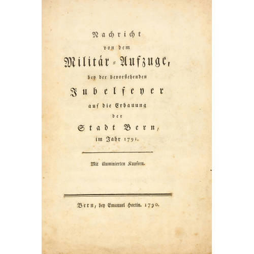 FRANZ NIKLAUS K�NIG : 'Nachricht von dem Milit�r Aufzuge, bey der bevorstehenden Jubelfeyer auf die Erbauung der Stadt Bern, im Jahr 1791' (DOBIASCHOFSKY AUKTIONEN AG)
